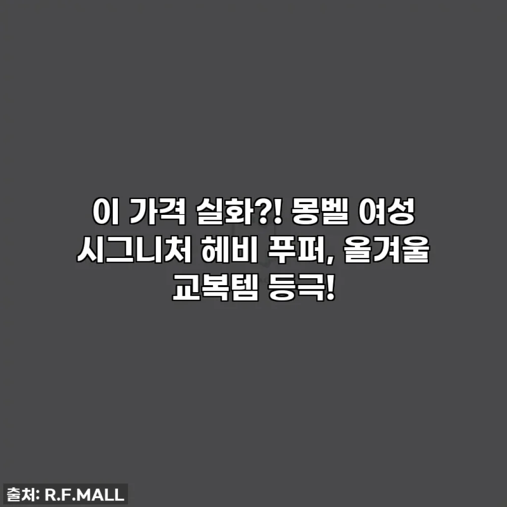 이 가격 실화?! 몽벨 여성 시그니처 헤비 푸퍼, 올겨울 교복템 등극!