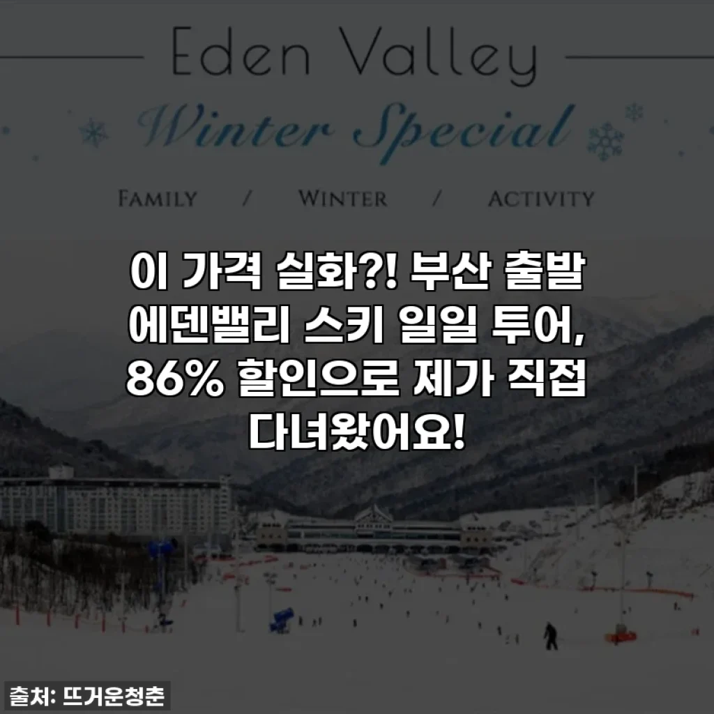 이 가격 실화?! 부산 출발 에덴밸리 스키 일일 투어, 86% 할인으로 제가 직접 다녀왔어요!