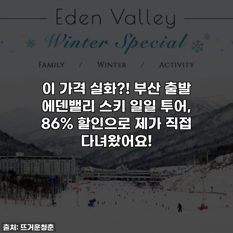 이 가격 실화?! 부산 출발 에덴밸리 스키 일일 투어, 86% 할인으로 제가 직접 다녀왔어요!