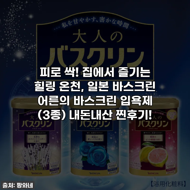 피로 싹! 집에서 즐기는 힐링 온천, 일본 바스크린 어른의 바스크린 입욕제 (3종) 내돈내산 찐후기!