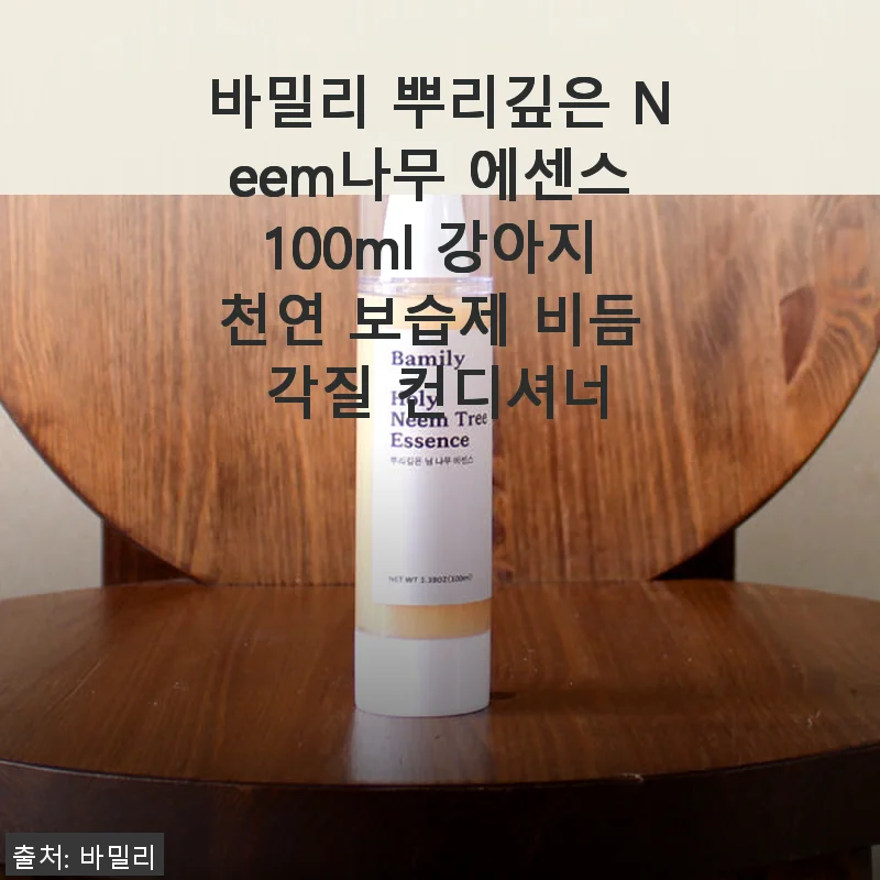 바밀리 뿌리깊은 Neem나무 에센스 100ml 사용후기: 강아지 피부 보습과 진정에 탁월한 선택
