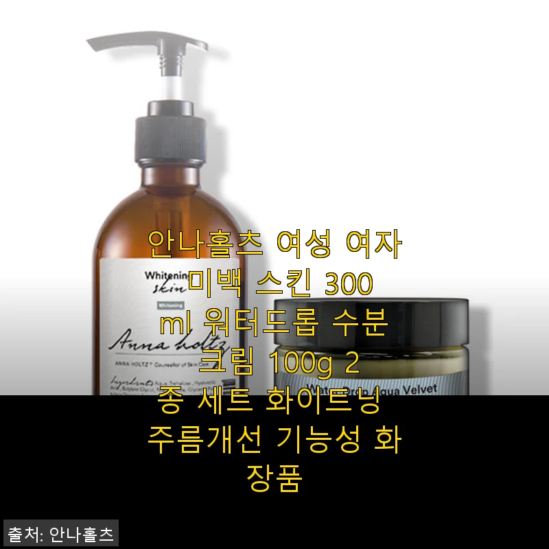 안나홀츠 여성 미백 스킨 & 워터드롭 수분 크림 2종 세트 사용후기
