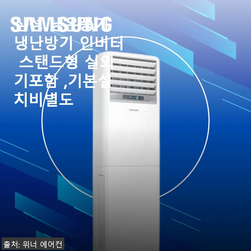 삼성 냉온풍기 냉난방기 인버터 스탠드형 사용후기 – 빠른 설치와 투명한 비용에 만족