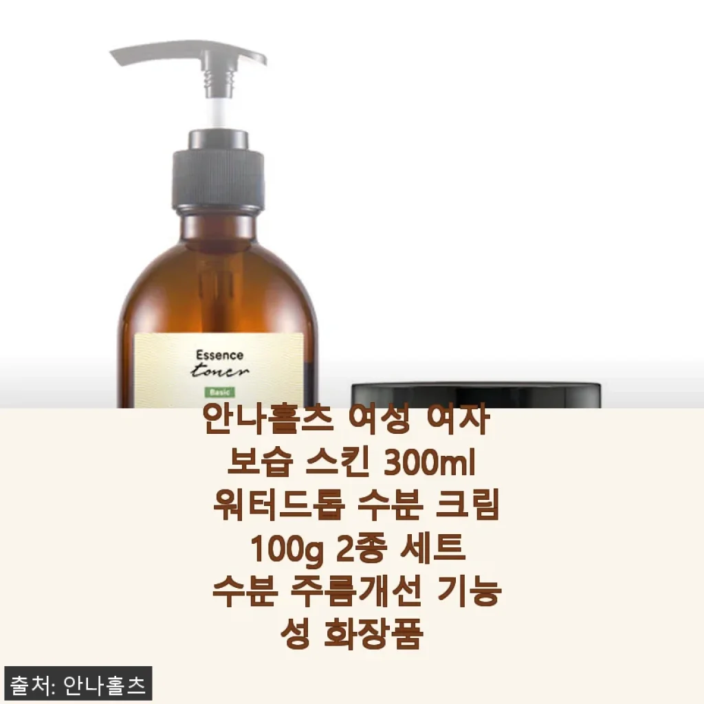 안나홀츠 여성 보습 스킨 300ml & 워터드롭 수분 크림 100g 2종 세트 사용후기