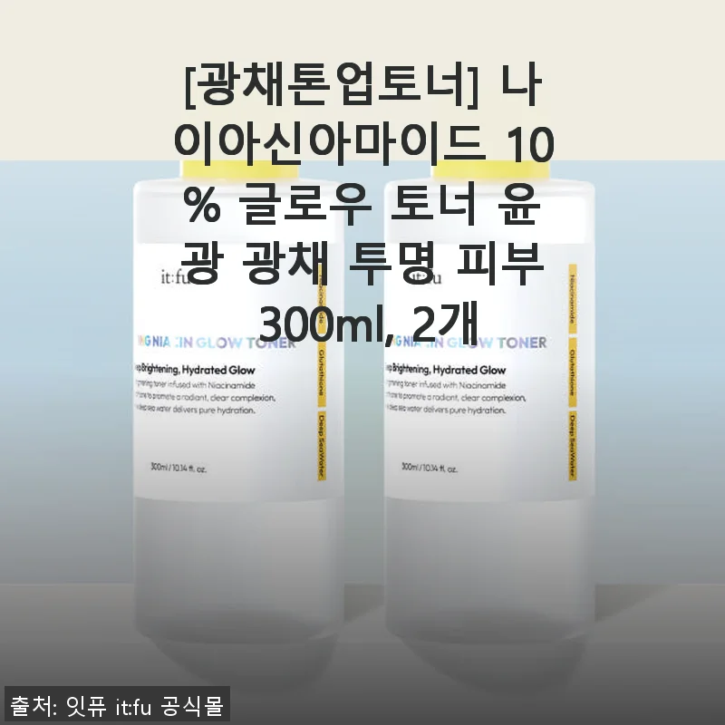 광채톤업토너 나이아신아마이드 10% 사용후기 – 촉촉한 윤광 피부 완성!