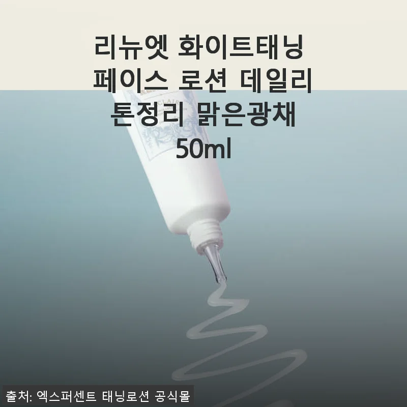 리뉴엣 화이트태닝 페이스 로션 사용후기: 데일리 톤정리와 맑은 광채 경험