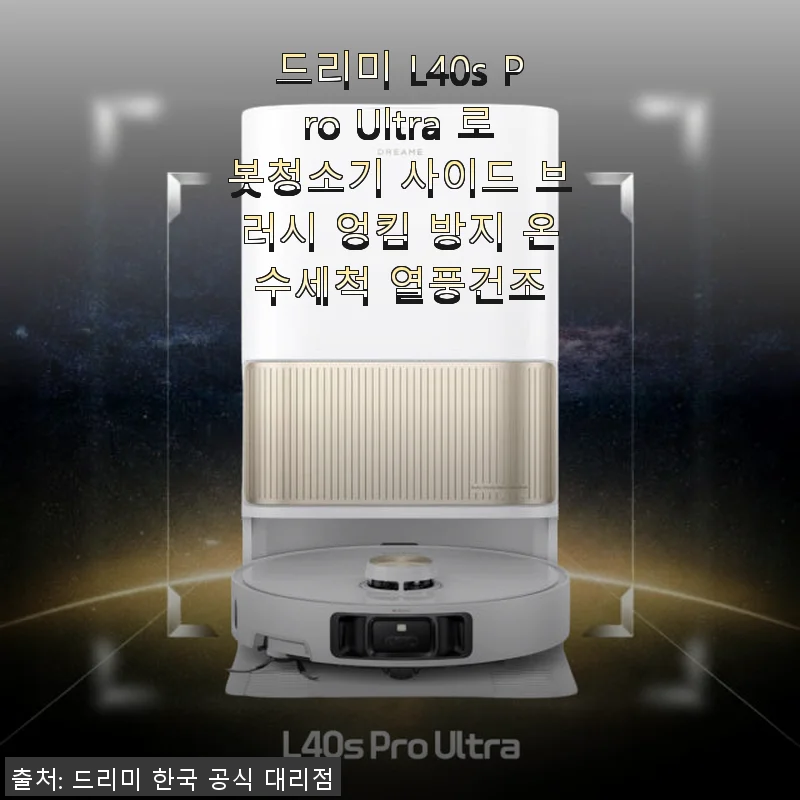 드리미 L40s Pro Ultra 로봇청소기 사용후기 - 청소가 즐거워지는 경험