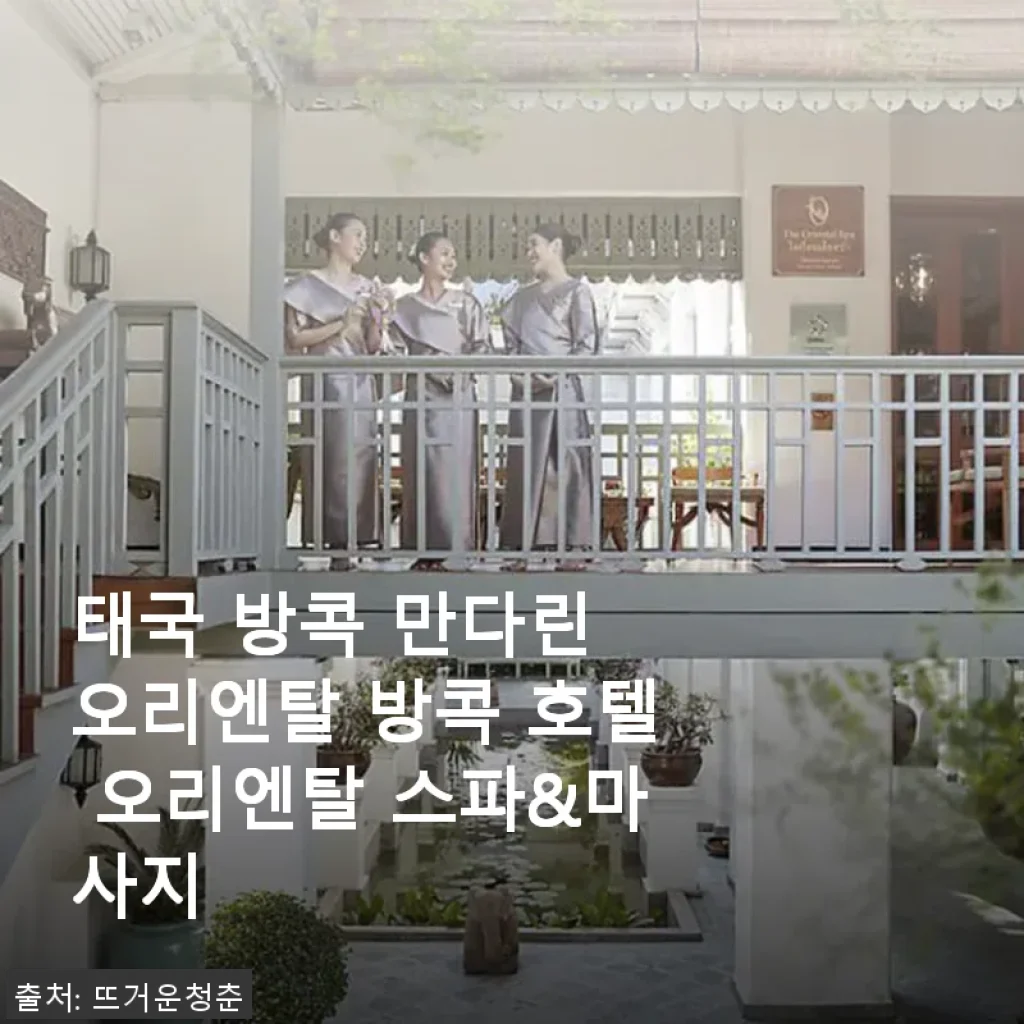 태국 방콕 만다린 오리엔탈 호텔 오리엔탈 스파&마사지 이용 후기