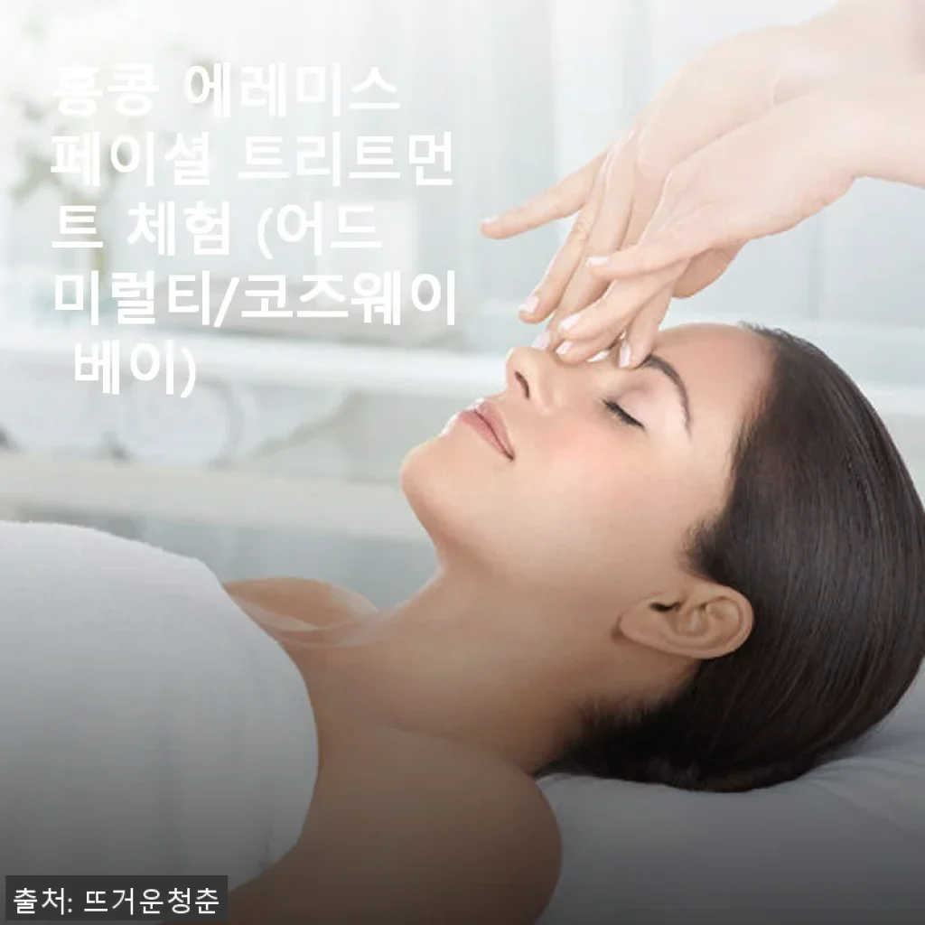 홍콩 에레미스 페이셜 트리트먼트 체험 후기: 고급스러운 피부 관리의 새로운 경험