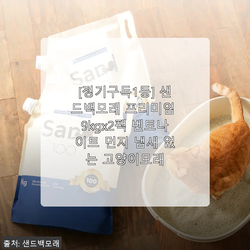 샌드백모래 프리미엄 9kgx2팩 사용후기 – 먼지 없고 냄새 없는 고양이모래 정기구독 추천