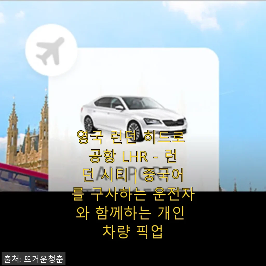 영국 런던 히드로 공항에서 런던 시티까지, 중국어 운전자와 함께하는 개인 차량 픽업 후기