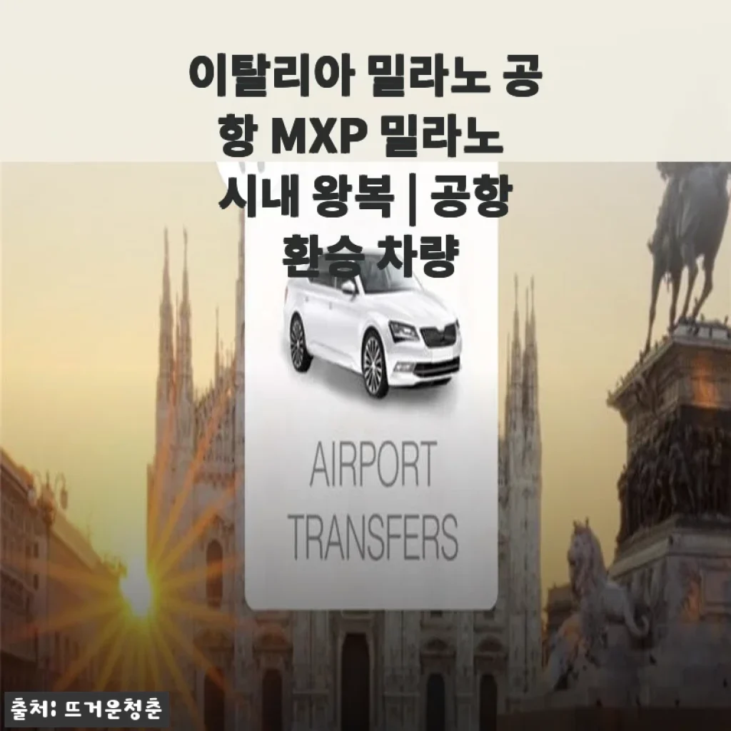 이탈리아 밀라노 공항 MXP 밀라노 시내 왕복 공항 환승 차량 이용 후기
