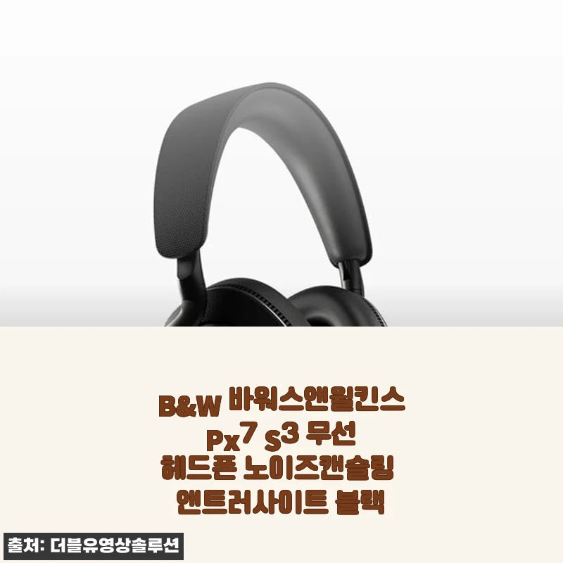 B&W 바워스앤윌킨스 Px7 S3 무선 헤드폰 사용후기: 고급스러운 디자인과 선명한 음질의 조화