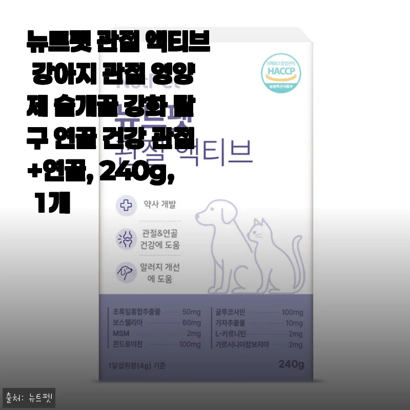 뉴트펫 관절 액티브 강아지 관절 영양제 사용후기: 우리 아이 슬개골과 연골 건강을 위한 선택