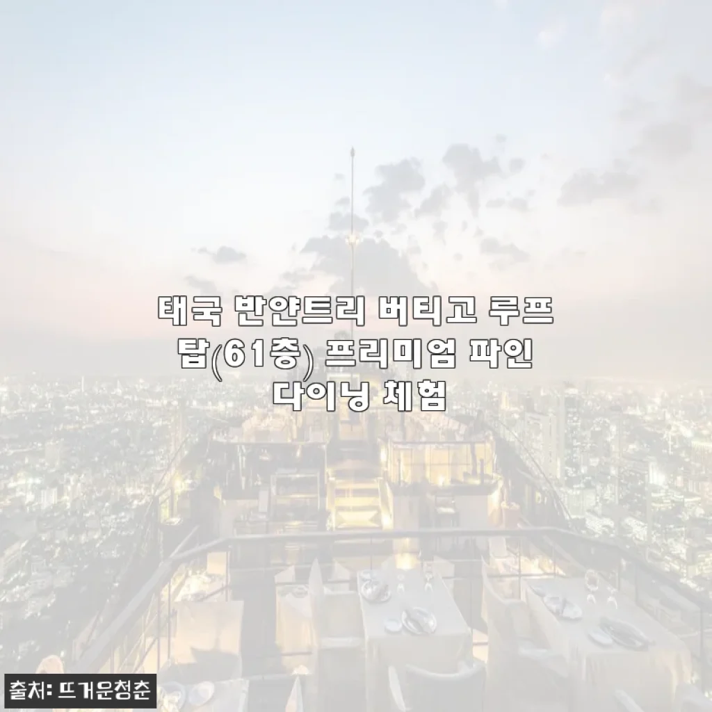 태국 반얀트리 버티고 루프탑 프리미엄 파인 다이닝 체험 사용후기
