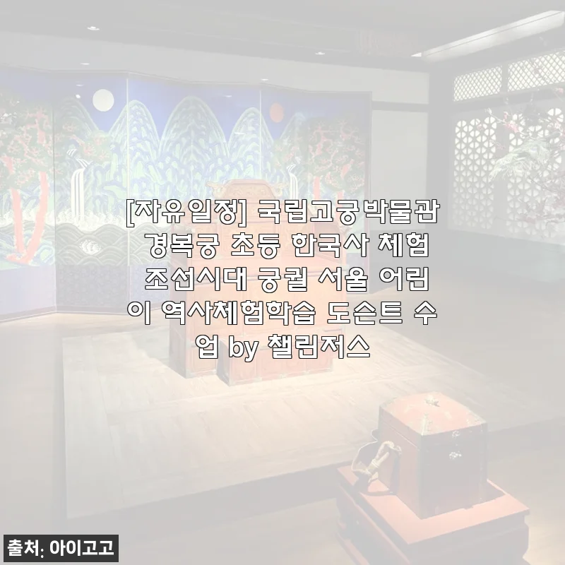 국립고궁박물관 경복궁 초등 한국사 체험 후기, 아이와 함께한 조선시대 궁궐 탐방