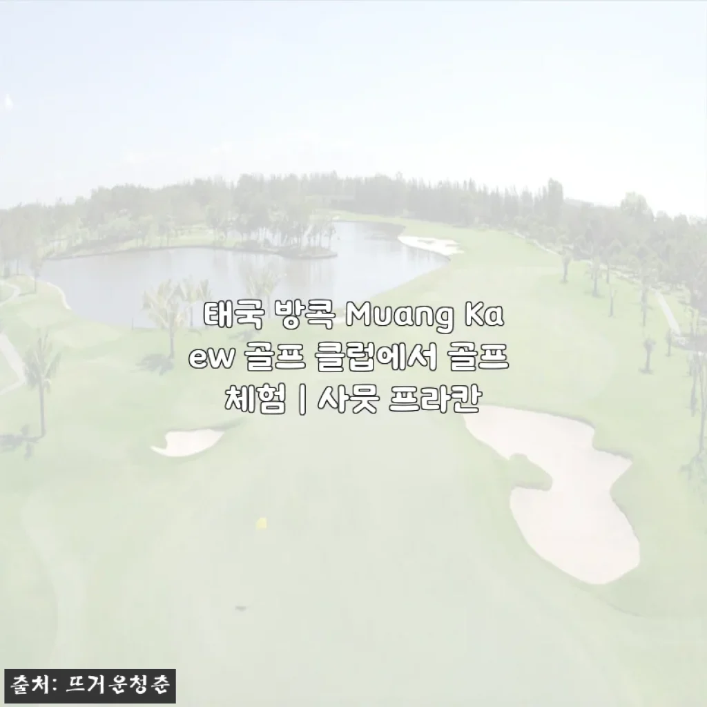 태국 방콕 무앙깨우 골프체험, 혼자 떠난 골프여행의 낭만을 말하다